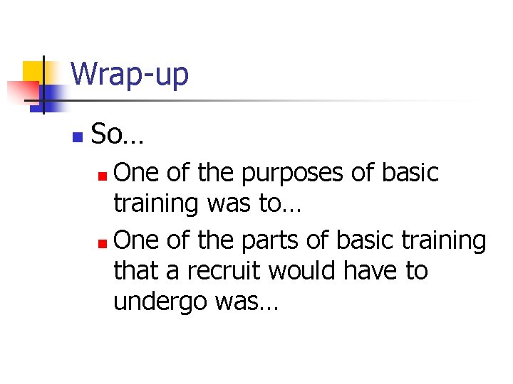 Wrap-up n So… One of the purposes of basic training was to… n One Wrap-up n So… One of the purposes of basic training was to… n One