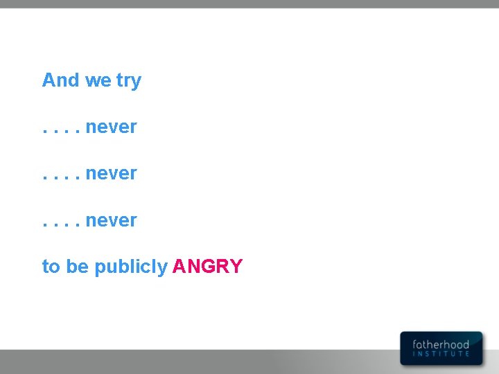 And we try. . . . never to be publicly ANGRY 