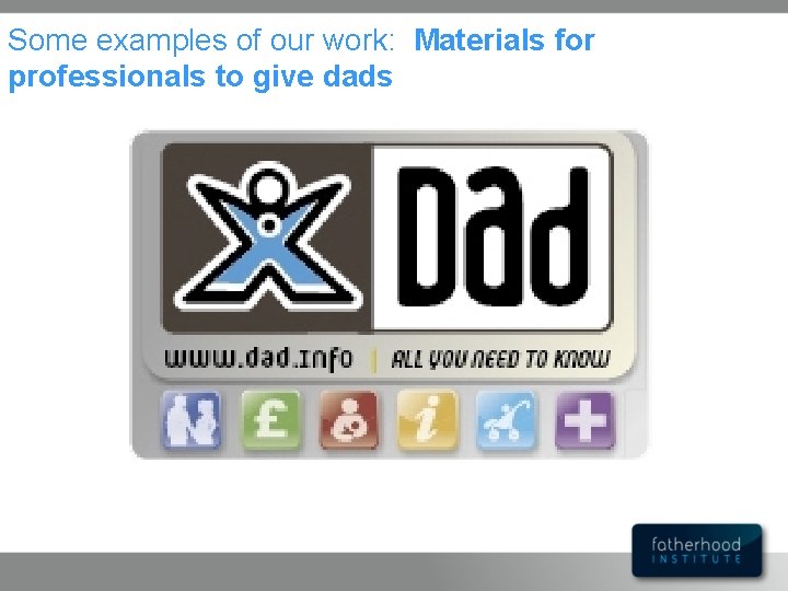 Some examples of our work: Materials for professionals to give dads 