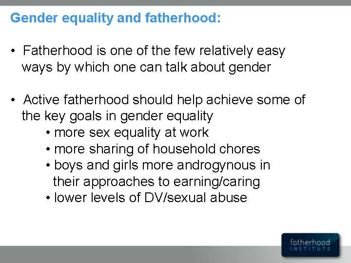 Gender equality and fatherhood: • Fatherhood is one of the few relatively easy ways