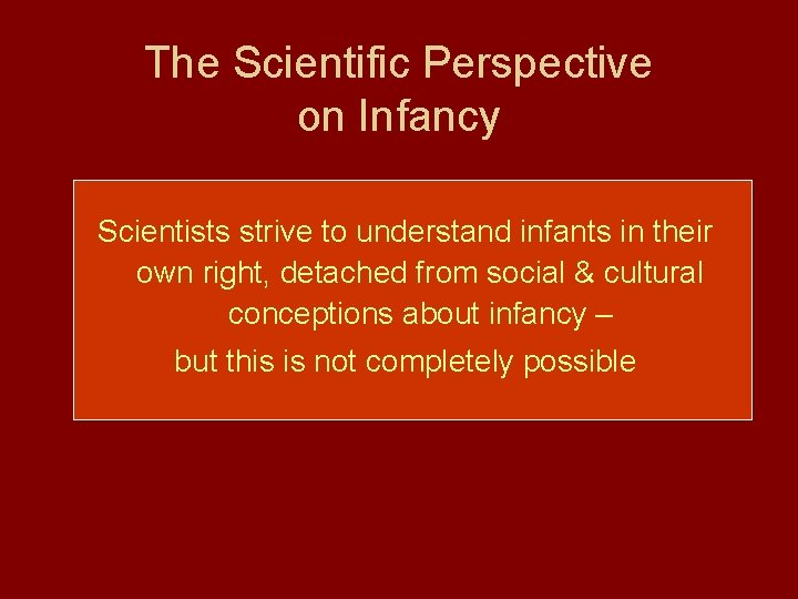 The Scientific Perspective on Infancy Scientists strive to understand infants in their own right,