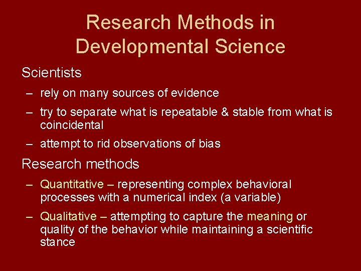 Research Methods in Developmental Science Scientists – rely on many sources of evidence –
