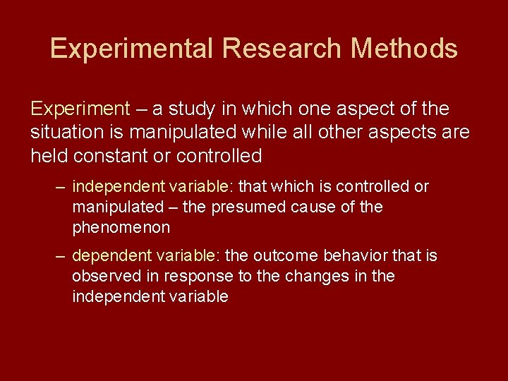 Experimental Research Methods Experiment – a study in which one aspect of the situation