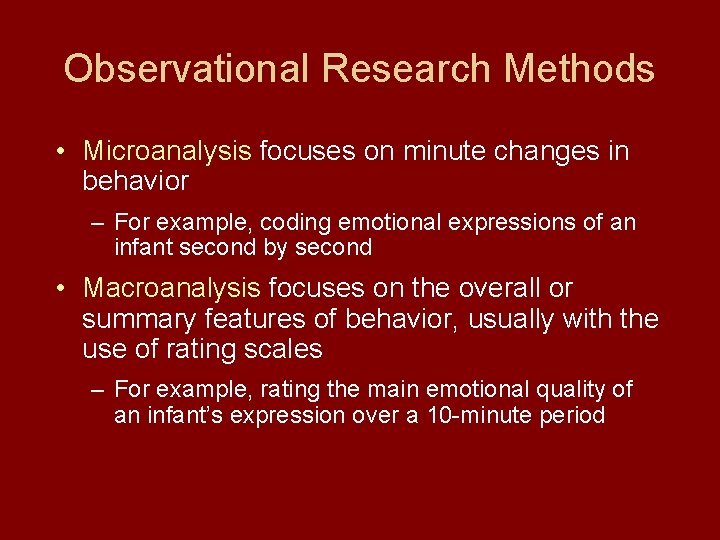 Observational Research Methods • Microanalysis focuses on minute changes in behavior – For example,