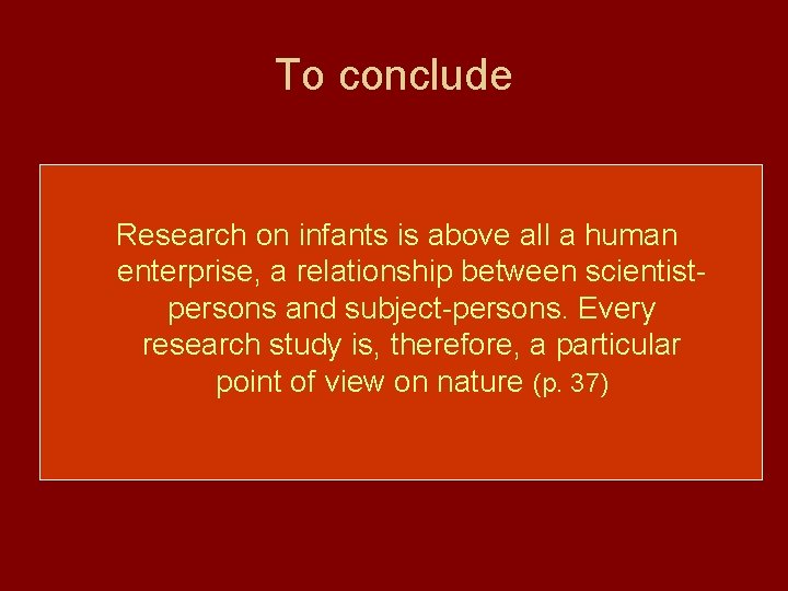 To conclude Research on infants is above all a human enterprise, a relationship between