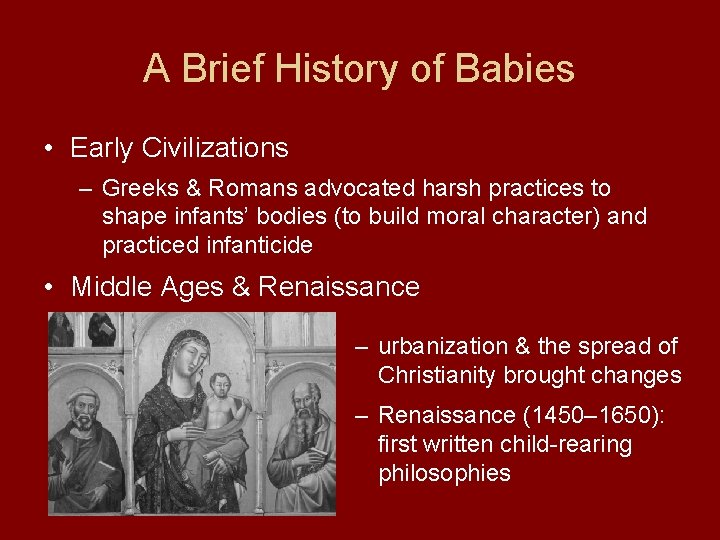 A Brief History of Babies • Early Civilizations – Greeks & Romans advocated harsh