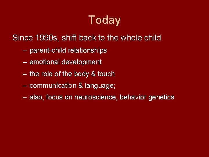 Today Since 1990 s, shift back to the whole child – parent-child relationships –