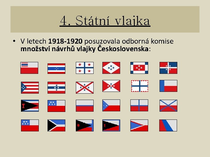 4. Státní vlajka • V letech 1918 -1920 posuzovala odborná komise množství návrhů vlajky