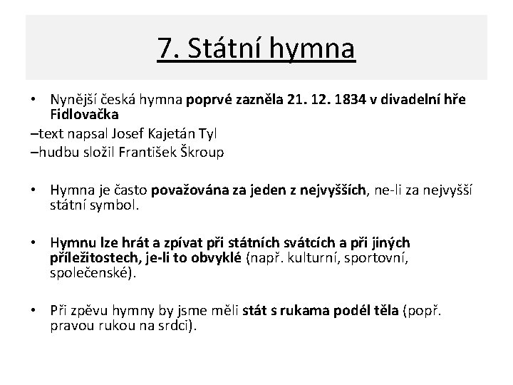 7. Státní hymna • Nynější česká hymna poprvé zazněla 21. 12. 1834 v divadelní