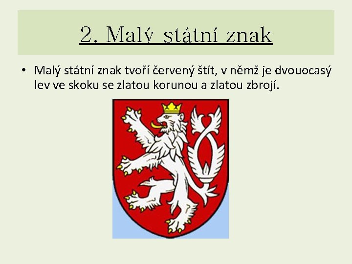 2. Malý státní znak • Malý státní znak tvoří červený štít, v němž je