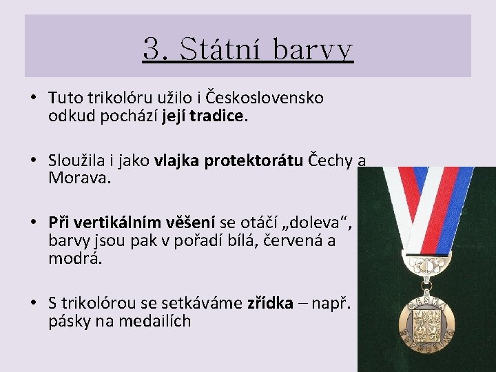 3. Státní barvy • Tuto trikolóru užilo i Československo odkud pochází její tradice. •