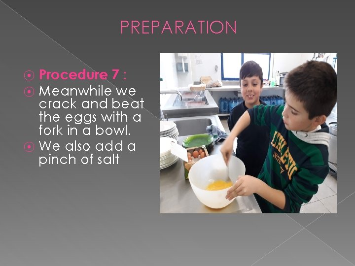 PREPARATION Procedure 7 : Meanwhile we crack and beat the eggs with a fork