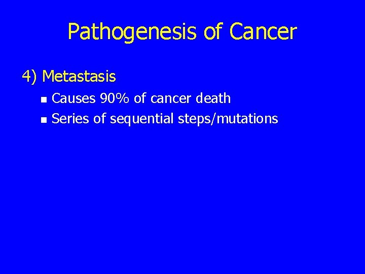 Pathogenesis of Cancer 4) Metastasis n n Causes 90% of cancer death Series of