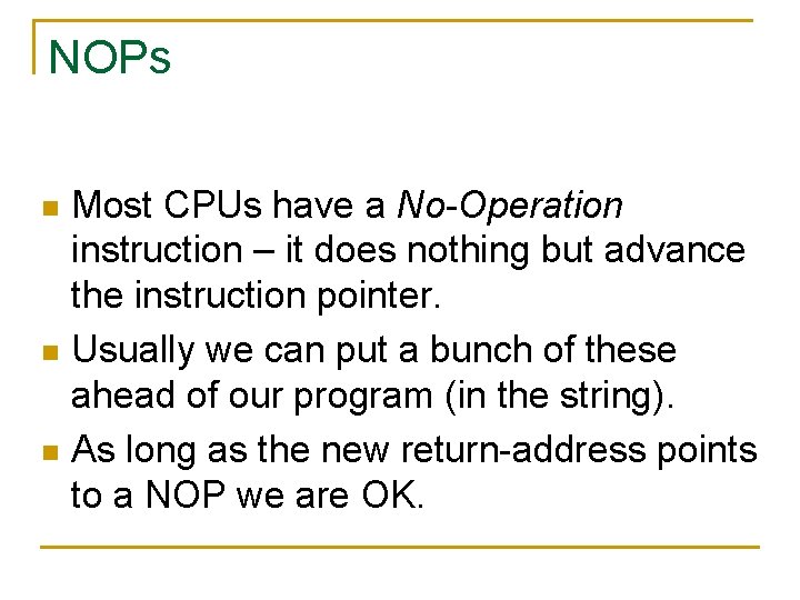 NOPs Most CPUs have a No-Operation instruction – it does nothing but advance the