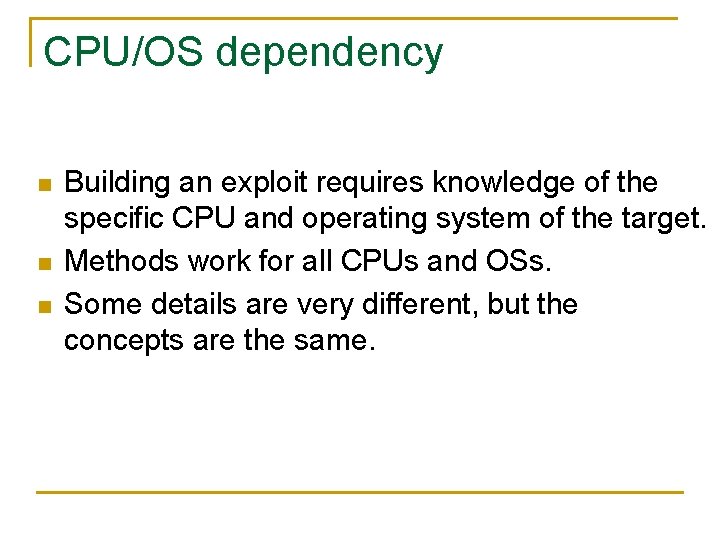 CPU/OS dependency n n n Building an exploit requires knowledge of the specific CPU