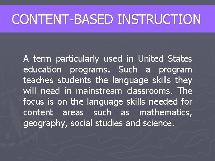 CONTENT-BASED INSTRUCTION A term particularly used in United States education programs. Such a program