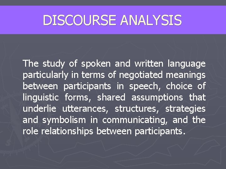 DISCOURSE ANALYSIS The study of spoken and written language particularly in terms of negotiated