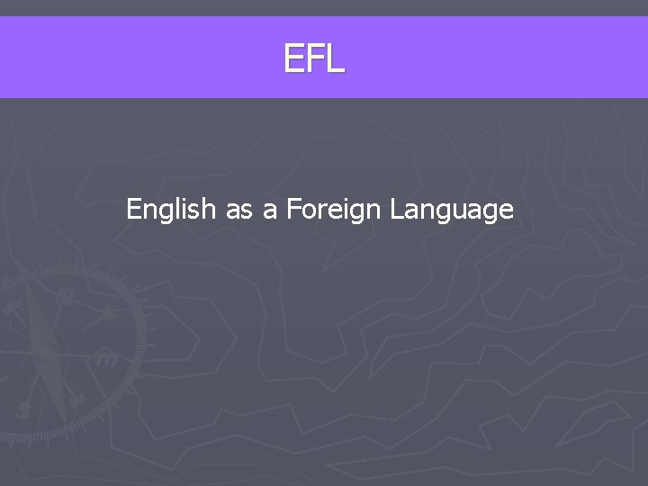 EFL English as a Foreign Language 