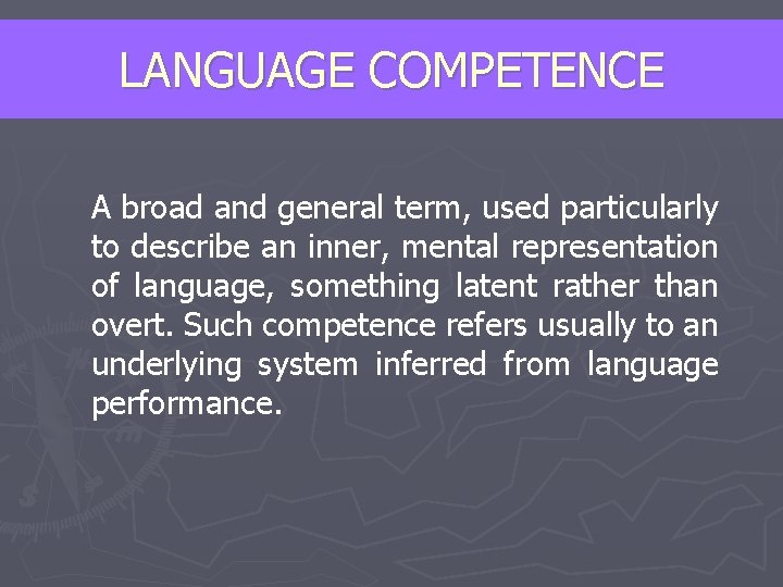 LANGUAGE COMPETENCE A broad and general term, used particularly to describe an inner, mental