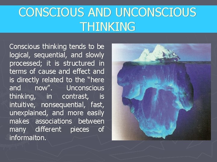 CONSCIOUS AND UNCONSCIOUS THINKING Conscious thinking tends to be logical, sequential, and slowly processed;