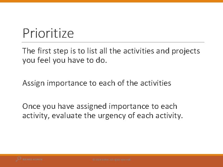 Prioritize The first step is to list all the activities and projects you feel