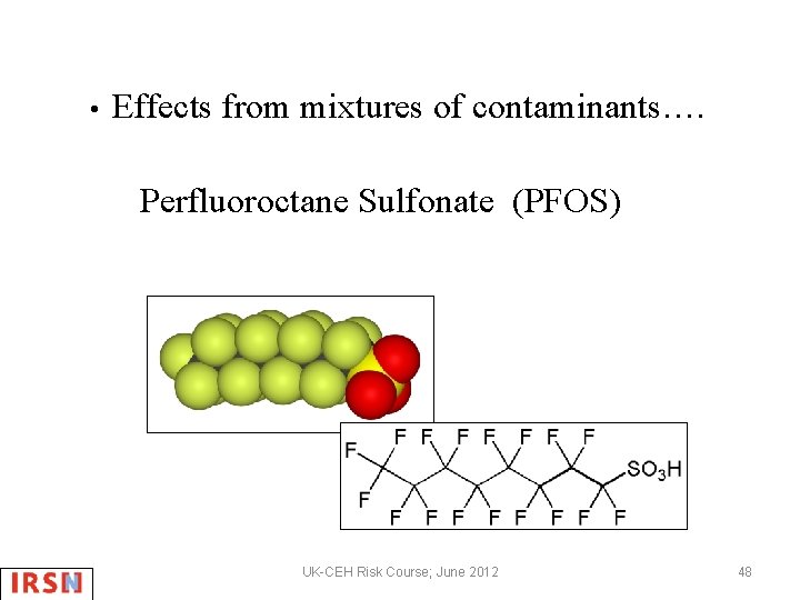  • Effects from mixtures of contaminants…. Perfluoroctane Sulfonate (PFOS) UK-CEH Risk Course; June