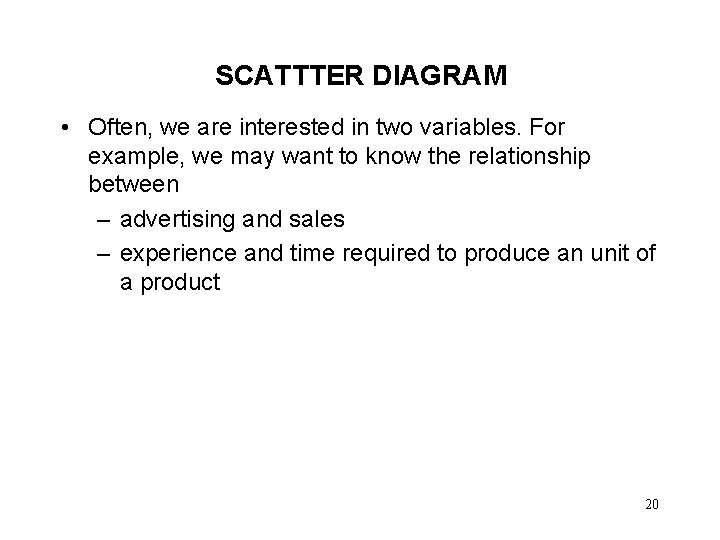 SCATTTER DIAGRAM • Often, we are interested in two variables. For example, we may