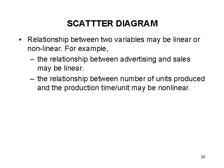 SCATTTER DIAGRAM • Relationship between two variables may be linear or non-linear. For example,