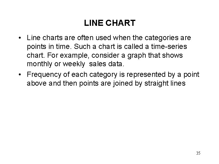 LINE CHART • Line charts are often used when the categories are points in