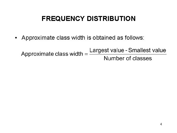 FREQUENCY DISTRIBUTION • Approximate class width is obtained as follows: 4 
