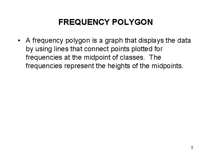 FREQUENCY POLYGON • A frequency polygon is a graph that displays the data by