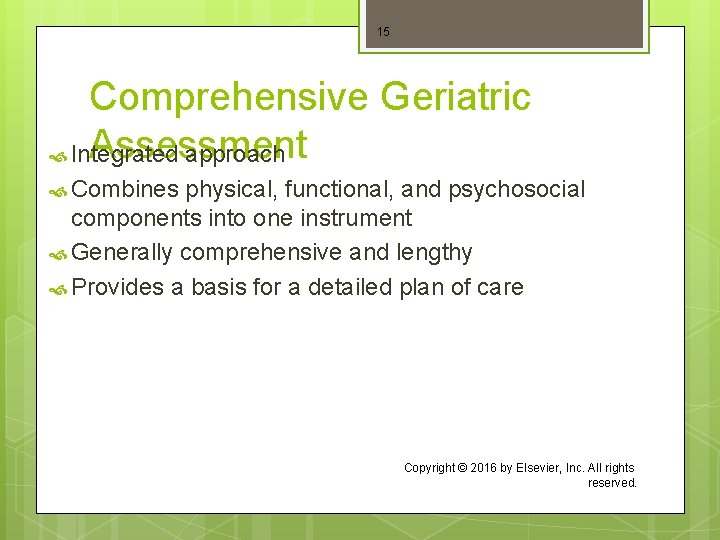 15 Comprehensive Geriatric Assessment Integrated approach Combines physical, functional, and psychosocial components into one
