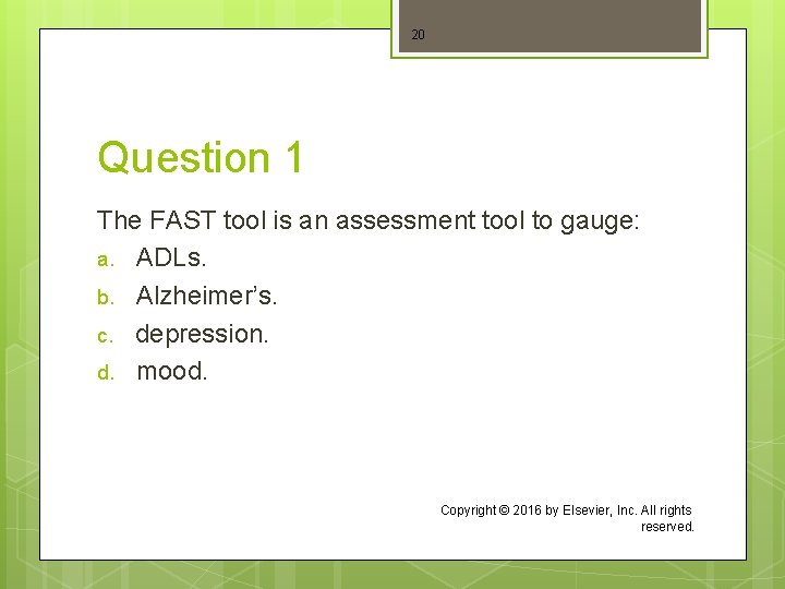 20 Question 1 The FAST tool is an assessment tool to gauge: a. ADLs.