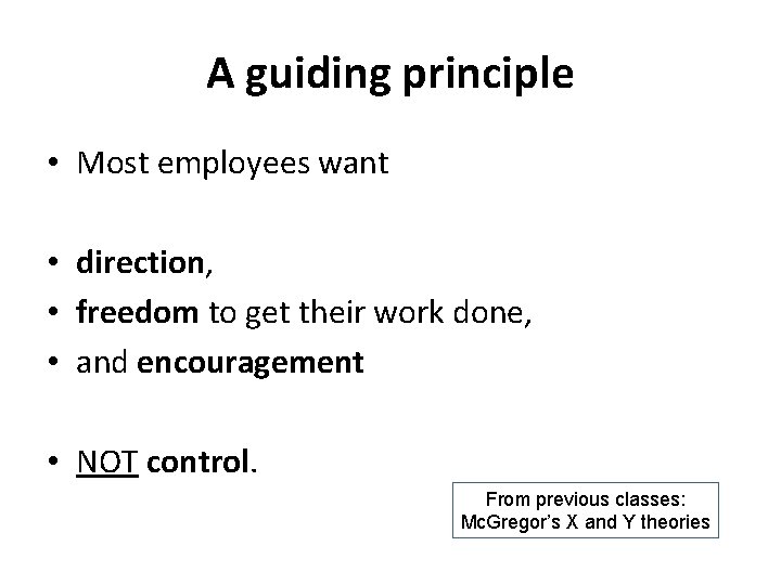 A guiding principle • Most employees want • direction, • freedom to get their