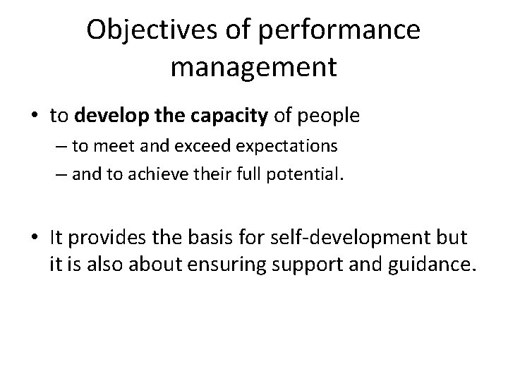 Objectives of performance management • to develop the capacity of people – to meet