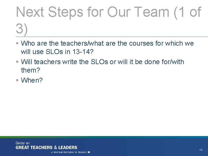 Next Steps for Our Team (1 of 3) § Who are the teachers/what are