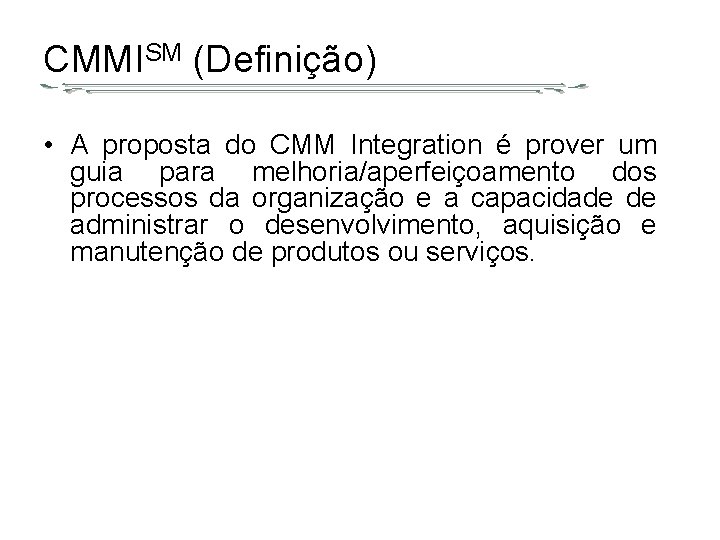 CMMISM (Definição) • A proposta do CMM Integration é prover um guia para melhoria/aperfeiçoamento