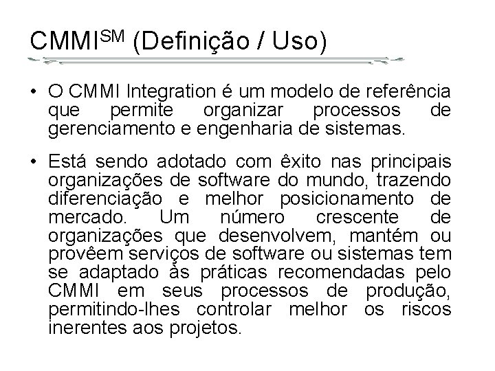 CMMISM (Definição / Uso) • O CMMI Integration é um modelo de referência que