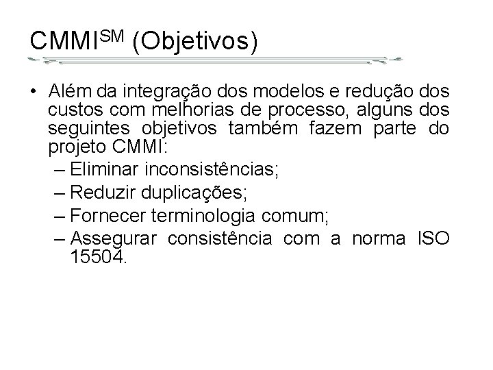 CMMISM (Objetivos) • Além da integração dos modelos e redução dos custos com melhorias