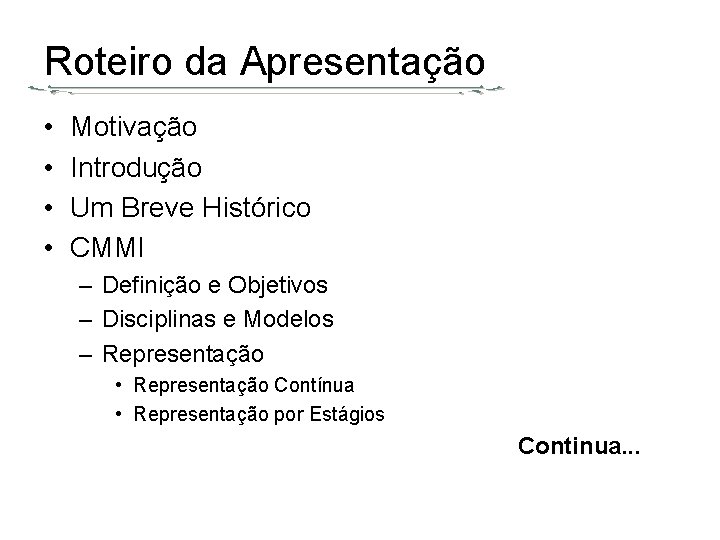 Roteiro da Apresentação • • Motivação Introdução Um Breve Histórico CMMI – Definição e