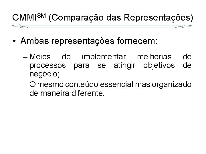 CMMISM (Comparação das Representações) • Ambas representações fornecem: – Meios de implementar melhorias de