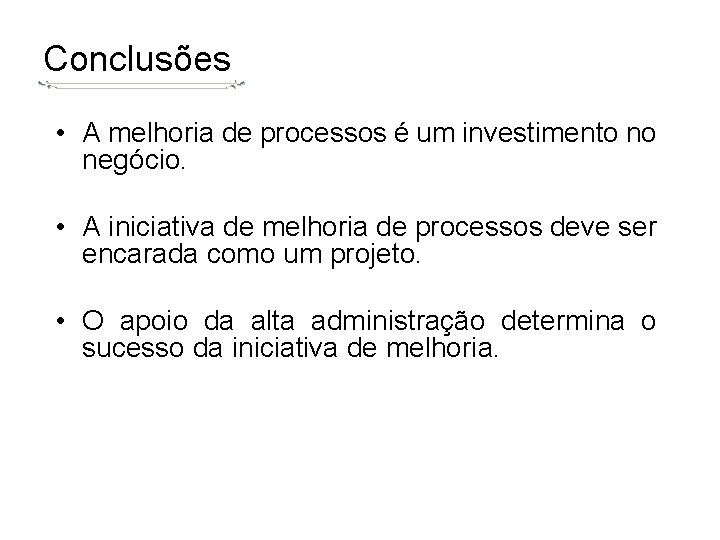 Conclusões • A melhoria de processos é um investimento no negócio. • A iniciativa