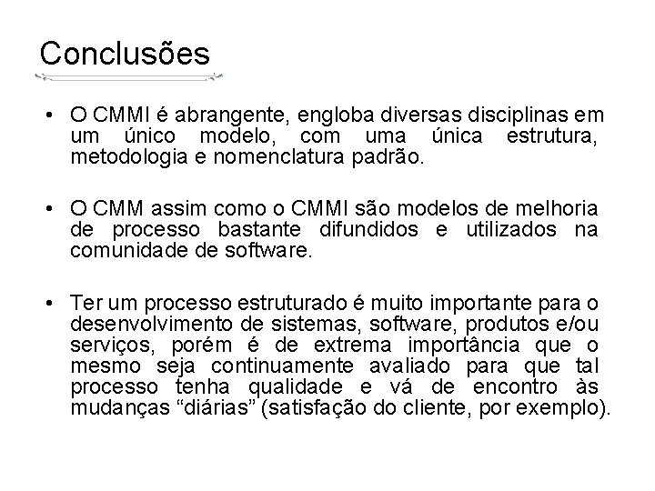 Conclusões • O CMMI é abrangente, engloba diversas disciplinas em um único modelo, com