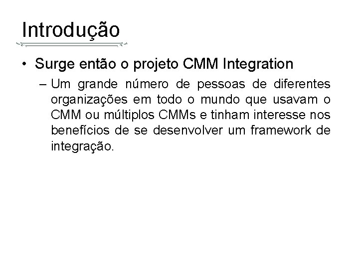 Introdução • Surge então o projeto CMM Integration – Um grande número de pessoas