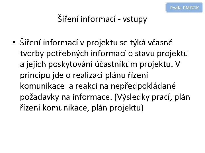 Podle PMBOK Šíření informací - vstupy • Šíření informací v projektu se týká včasné