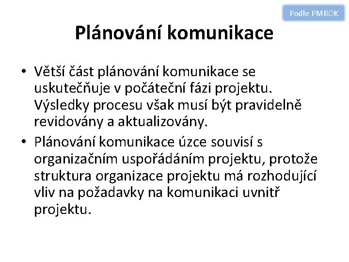 Podle PMBOK Plánování komunikace • Větší část plánování komunikace se uskutečňuje v počáteční fázi