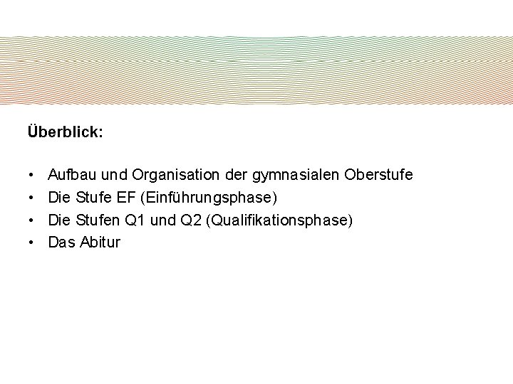 Überblick: • • Aufbau und Organisation der gymnasialen Oberstufe Die Stufe EF (Einführungsphase) Die