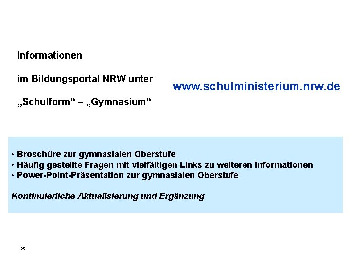 Informationen im Bildungsportal NRW unter www. schulministerium. nrw. de „Schulform“ – „Gymnasium“ • Broschüre Informationen im Bildungsportal NRW unter www. schulministerium. nrw. de „Schulform“ – „Gymnasium“ • Broschüre