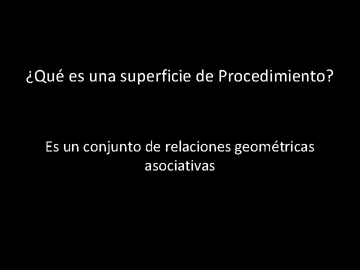 ¿Qué es una superficie de Procedimiento? Es un conjunto de relaciones geométricas asociativas 