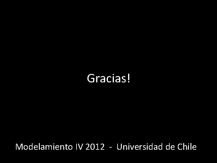 Gracias! Modelamiento IV 2012 - Universidad de Chile 